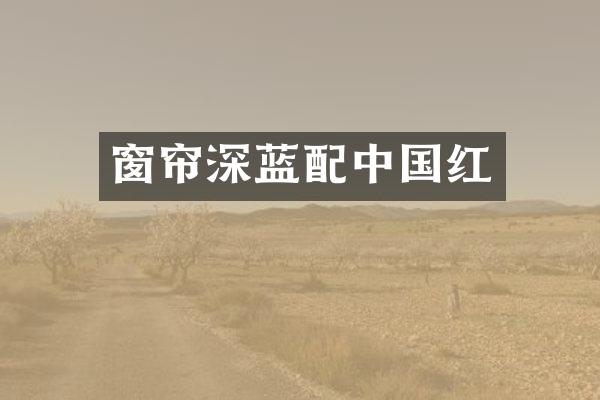 窗帘深蓝配中国红