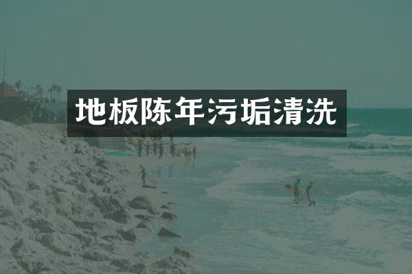 地板陈年污垢清洗