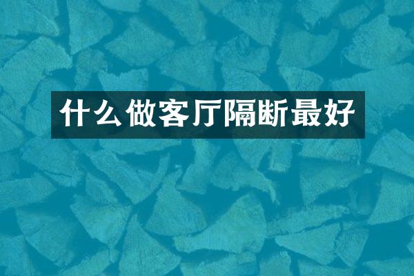 什么做客厅隔断最好