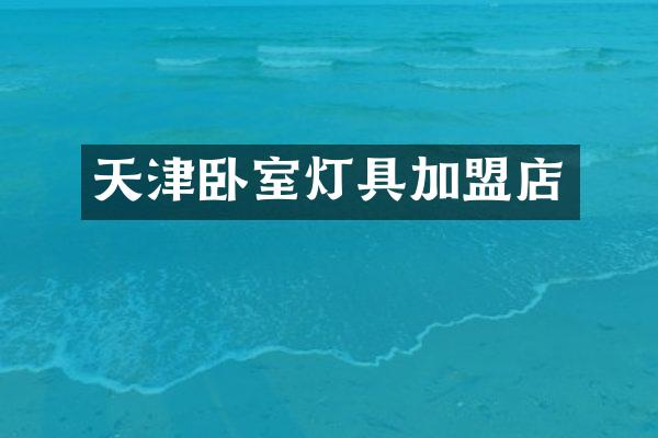 天津卧室灯具加盟店