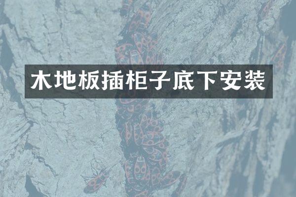 木地板插柜子底下安装