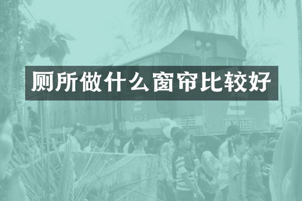 厕所做什么窗帘比较好