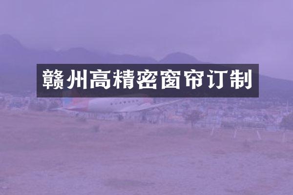 赣州高精密窗帘订制