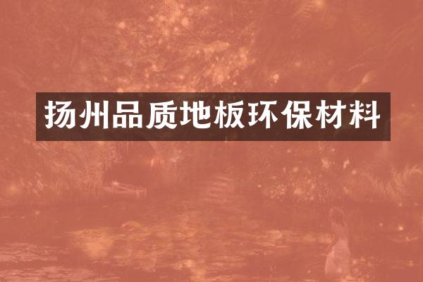扬州品质地板环保材料