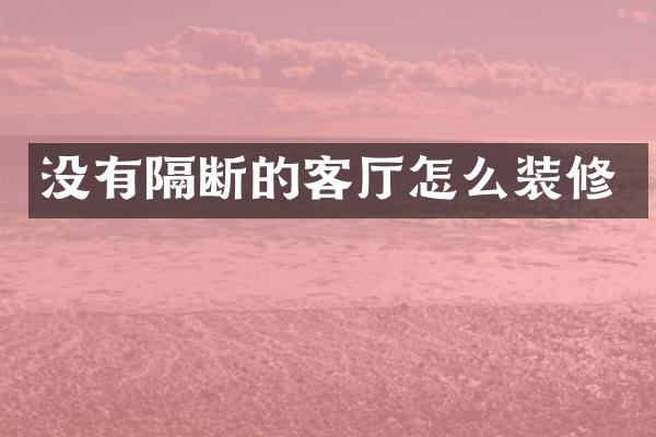 没有隔断的客厅怎么装修