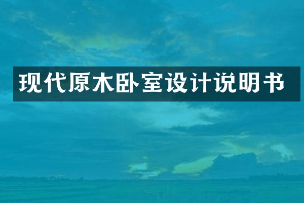 现代原木卧室设计说明书