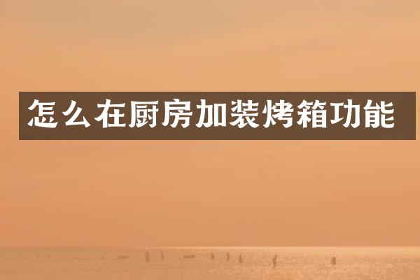 怎么在厨房加装烤箱功能