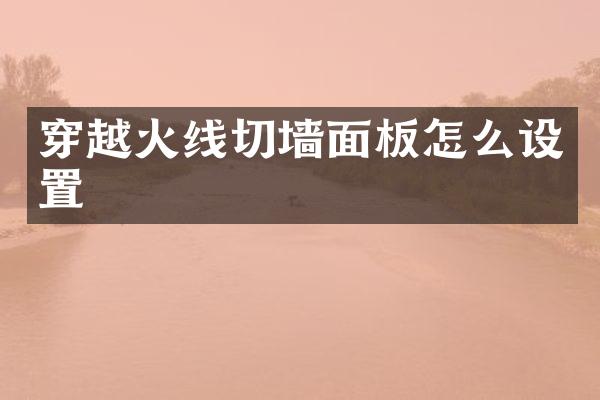 穿越火线切墙面板怎么设置