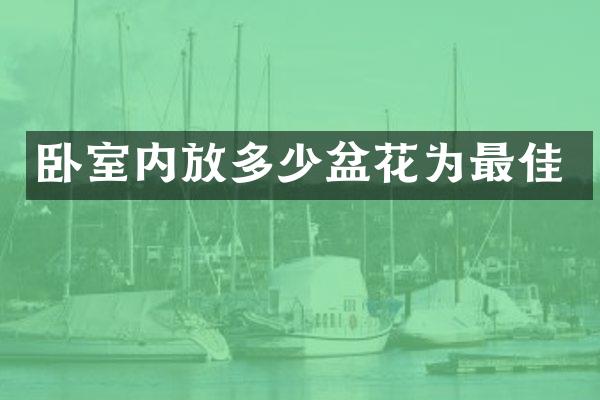 卧室内放多少盆花为最佳