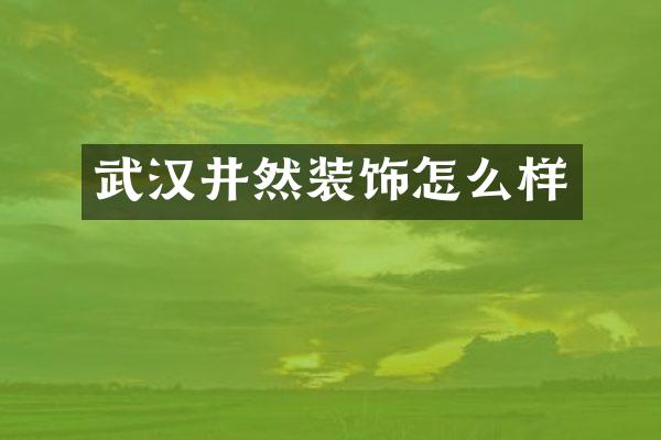 武汉井然装饰怎么样