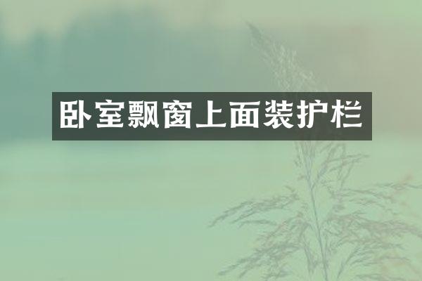 卧室飘窗上面装护栏