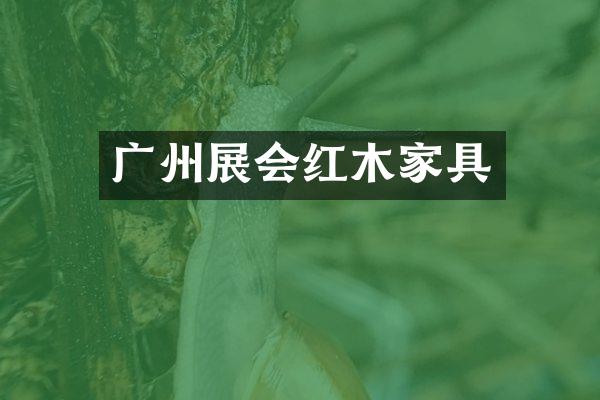 广州展会红木家具