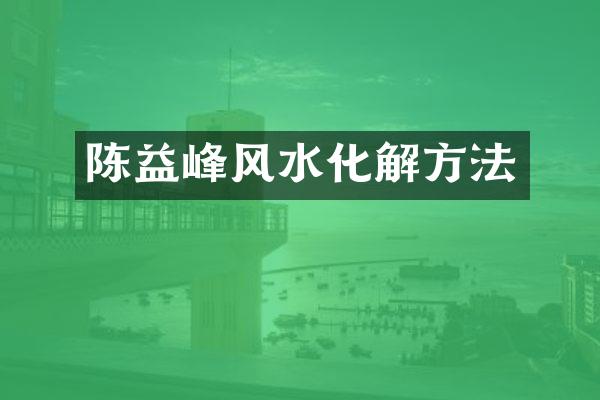 陈益峰风水化解方法