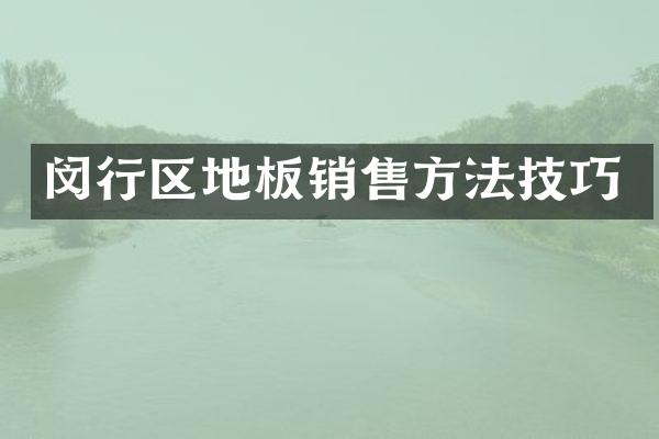 闵行区地板销售方法技巧