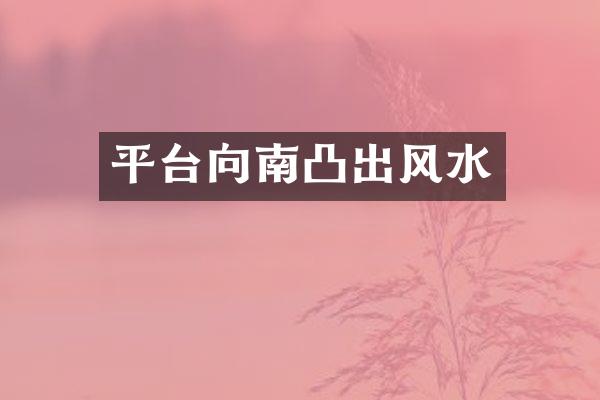 平台向南凸出风水