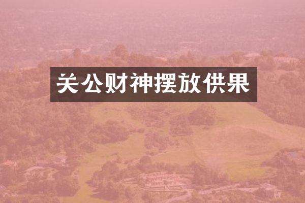 关公财神摆放供果