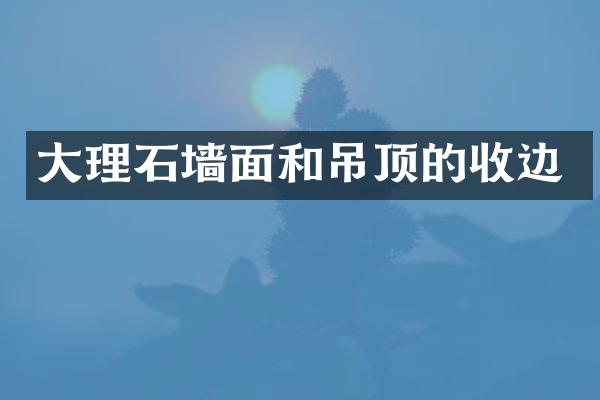 大理石墙面和吊顶的收边