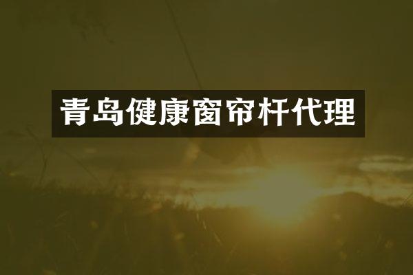 青岛健康窗帘杆代理
