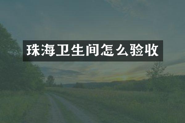 珠海卫生间怎么验收