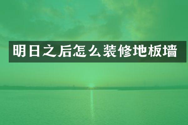 明日之后怎么装修地板墙