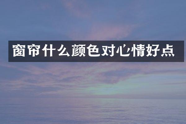 窗帘什么颜色对心情好点