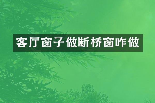 客厅窗子做断桥窗咋做