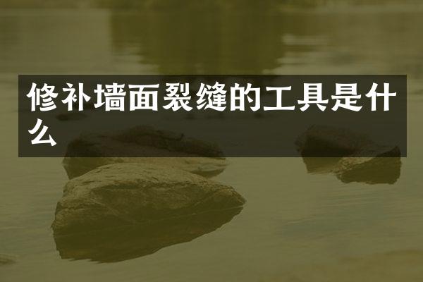 修补墙面裂缝的工具是什么