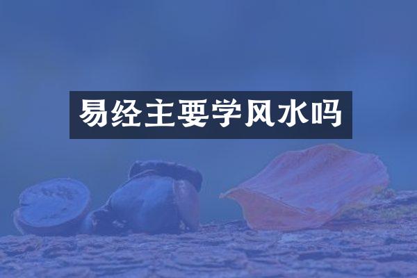 易经主要学风水吗