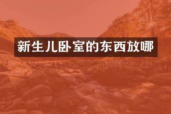 新生儿卧室的东西放哪