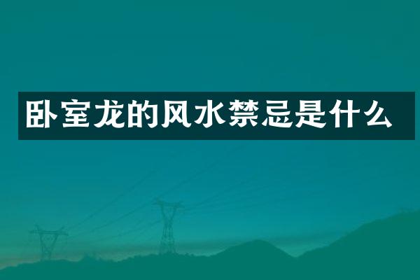 卧室龙的风水禁忌是什么