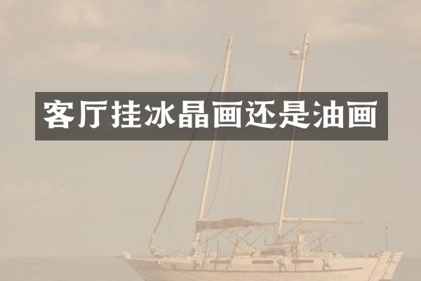 客厅挂冰晶画还是油画