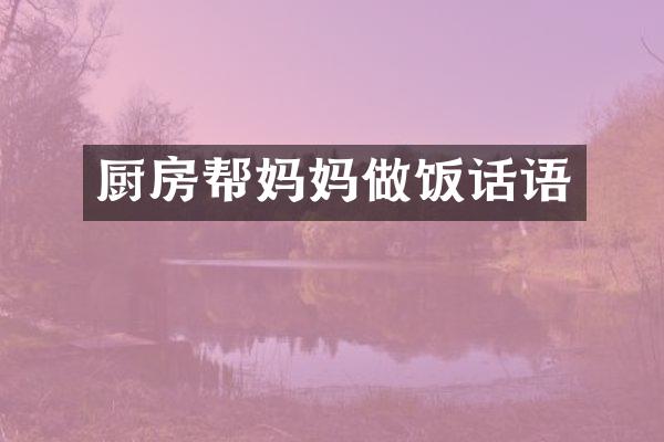 厨房帮妈妈做饭话语