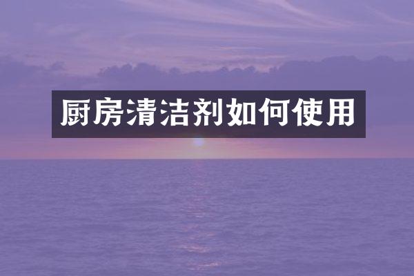 厨房清洁剂如何使用