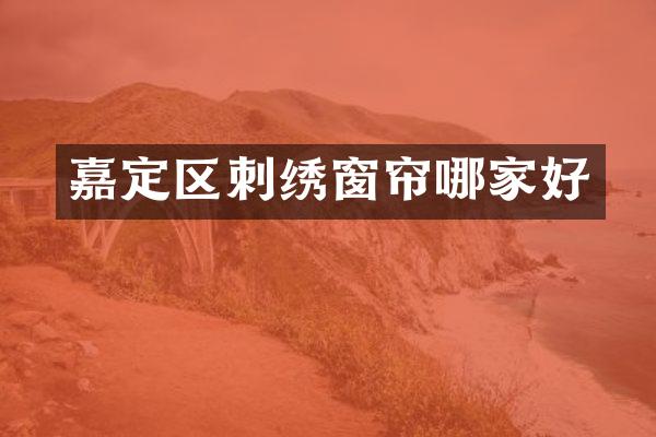 嘉定区刺绣窗帘哪家好