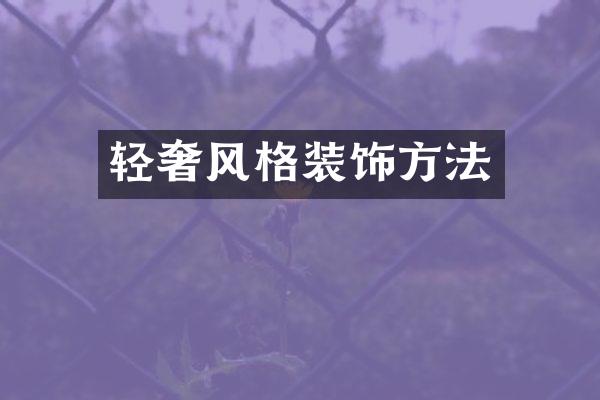 轻奢风格装饰方法