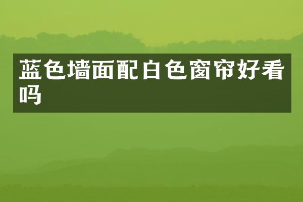 蓝色墙面配白色窗帘好看吗
