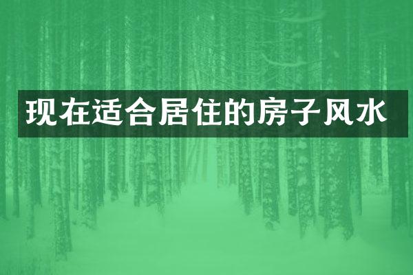 现在适合居住的房子风水
