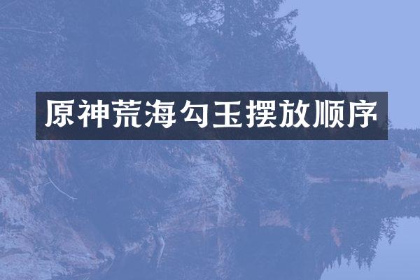 原神荒海勾玉摆放顺序