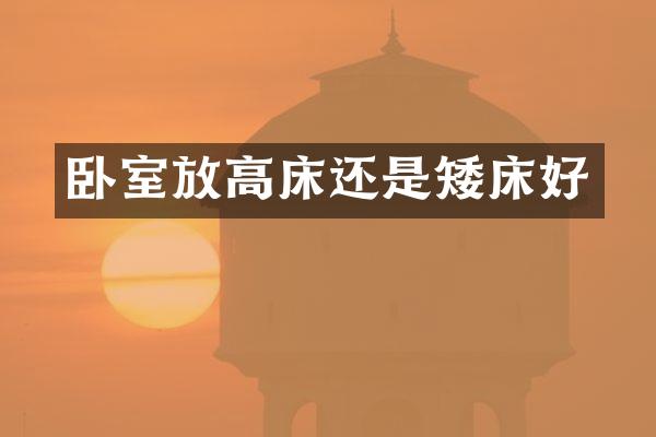 卧室放高床还是矮床好