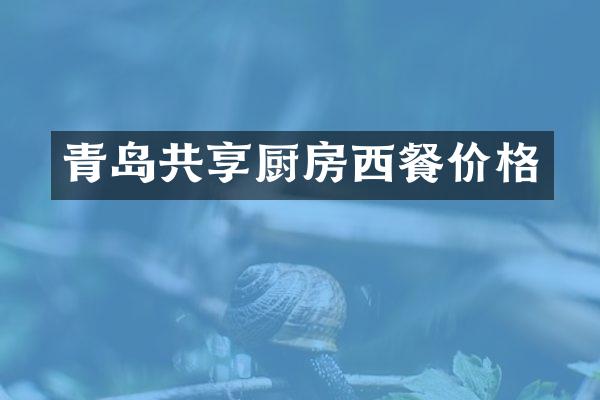 青岛共享厨房西餐价格