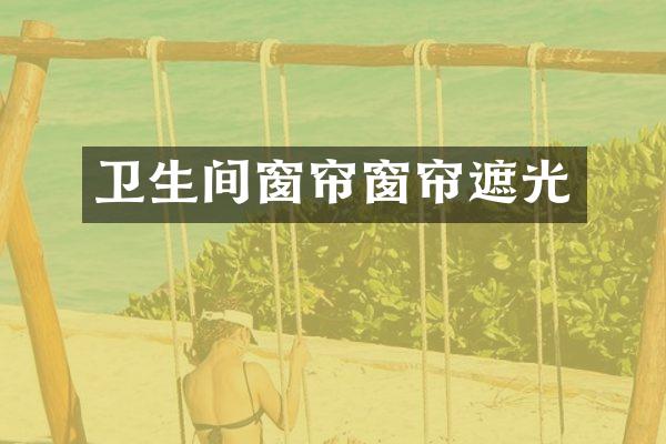 卫生间窗帘窗帘遮光