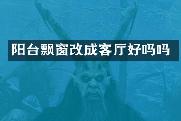 阳台飘窗改成客厅好吗吗