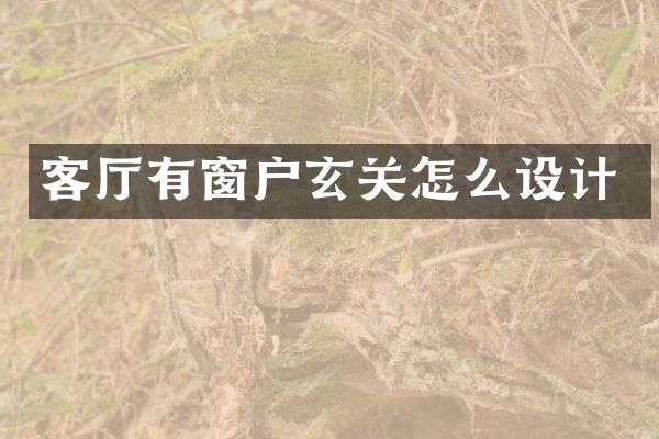 客厅有窗户玄关怎么设计