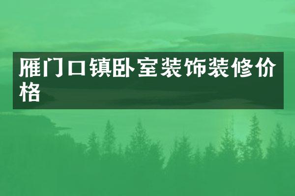 雁门口镇卧室装饰装修价格