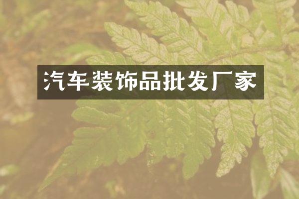 汽车装饰品批发厂家