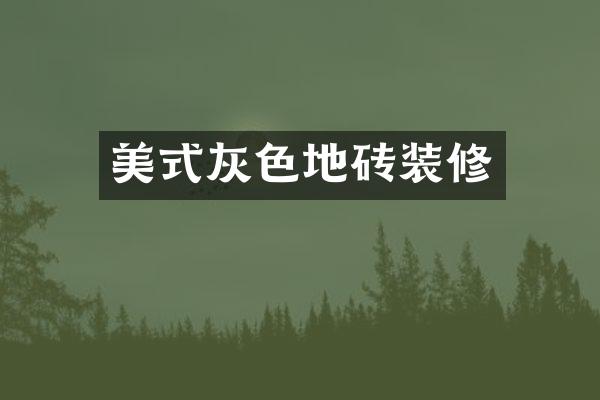 美式灰色地砖装修