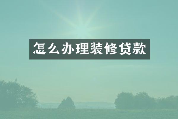 怎么办理装修贷款