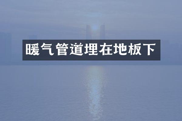 暖气管道埋在地板下