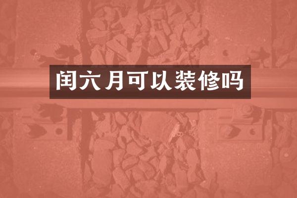 闰六月可以装修吗