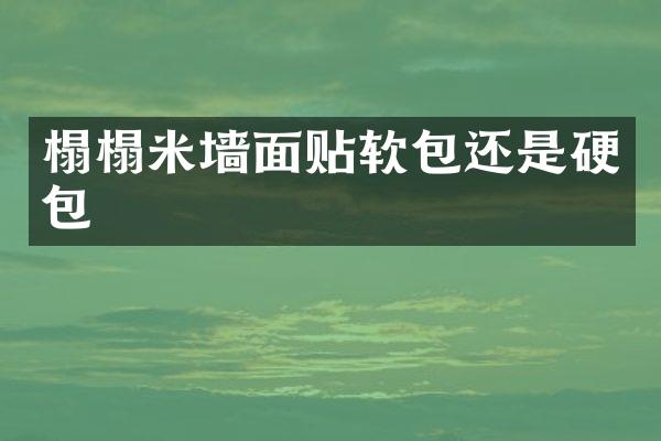 榻榻米墙面贴软包还是硬包